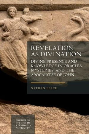 Revelation as Divination: Divine Presence and Knowledge in Oracles, Mysteries, and the Apocalypse of John image number 0