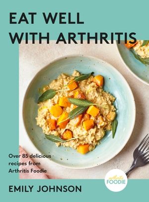 Eat Well with Arthritis: Over 85 Delicious Recipes from Arthritis Foodie image number 0