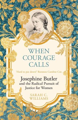 When Courage Calls: Josephine Butler and the Radical Pursuit of Justice for Women image number 0