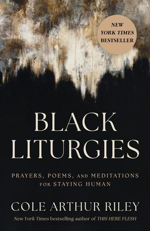 Black Liturgies: Prayers, Poems and Meditations for Staying Human image number 0