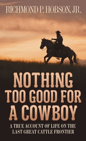 Nothing Too Good for a Cowboy: A True Account of Life on the Last Great Cattle Frontier image number 0