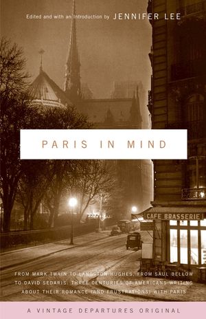 Paris in Mind: From Mark Twain to Langston Hughes, from Saul Bellow to David Sedaris: Three Centuries of Americans Writing about Thei image number 0