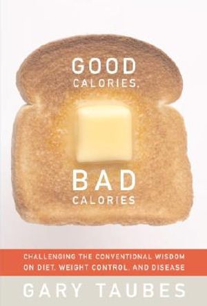 Good Calories, Bad Calories: Challenging the Conventional Wisdom on Diet, Weight Control, and Disease image number 0