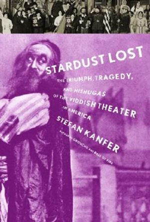 Stardust Lost: The Triumph, Tragedy, and Meshugas of the Yiddish Theater in America image number 0