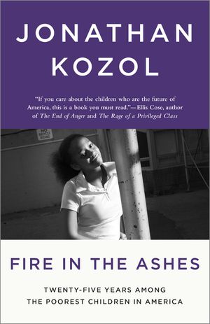 Fire in the Ashes: Twenty-Five Years Among the Poorest Children in America image number 0