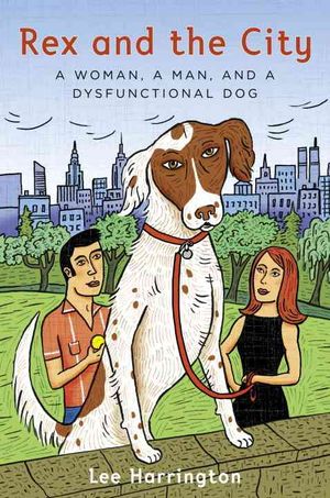 Rex and the City : A Woman, a Man, and a Dysfunctional Dog image number 0