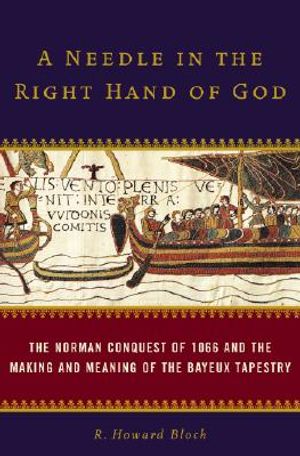 A Needle in the Right Hand of God: The Norman Conquest of 1066 and the Making and Meaning of the Bayeux Tapestry image number 0