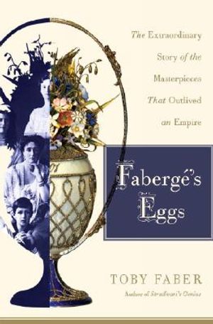 Faberge's Eggs: The Extraordinary Story of the Masterpieces That Outlived an Empire image number 0