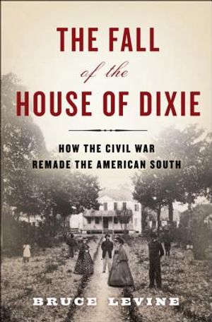 The Fall of the House of Dixie: The Civil War and the Social Revolution That Transformed the South image number 0