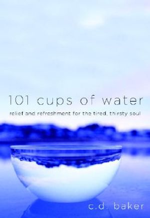 101 Cups of Water: Relief and Refreshment for the Tired, Thirsty Soul image number 0