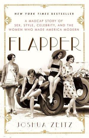 Flapper: A Madcap Story of Sex, Style, Celebrity, and the Women Who Made America Modern image number 0