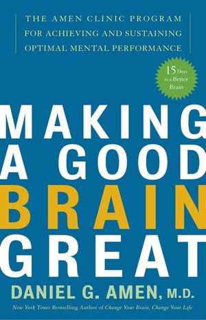 Making a Good Brain Great: The Amen Clinic Program for Achieving and Sustaining Optimal Mental Performance image number 0