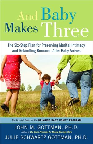 And Baby Makes Three: The Six-Step Plan for Preserving Marital Intimacy and Rekindling Romance After Baby Arrives image number 0