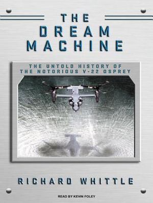 The Dream Machine: The Untold History of the Notorious V-22 Osprey image number 0