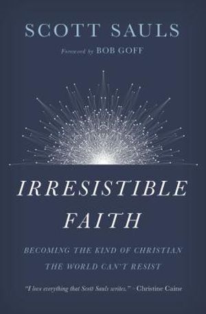 Irresistible Faith: Becoming the Kind of Christian the World Can't Resist image number 0