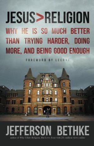 Jesus > Religion: Why He Is So Much Better Than Trying Harder, Doing More, and Being Good Enough image number 0