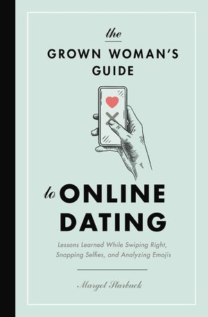 The Grown Woman's Guide to Online Dating: Lessons Learned While Swiping Right, Snapping Selfies, and Analyzing Emojis image number 0