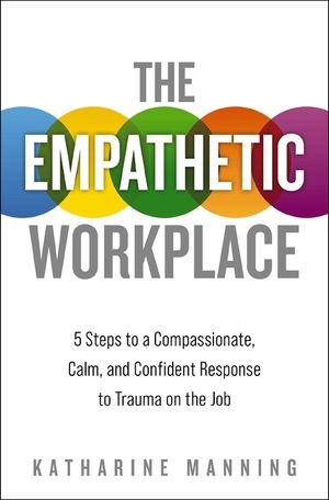 The Empathetic Workplace: 5 Steps to a Compassionate, Calm, and Confident Response to Trauma on the Job image number 0
