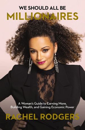 We Should All Be Millionaires: A Woman's Guide to Earning More, Building Wealth, and Gaining Economic Power image number 0