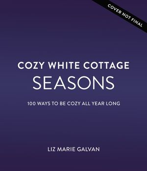 Cozy White Cottage Seasons: 100 Ways to Be Cozy All Year Long image number 0