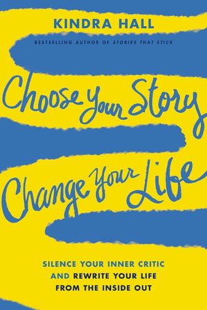 Choose Your Story, Change Your Life: Silence Your Inner Critic and Rewrite Your Life from the Inside Out image number 0