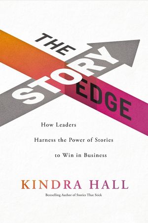 The Story Edge: How Leaders Harness the Power of Stories to Win in Business image number 0