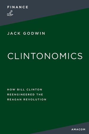 Clintonomics: How Bill Clinton Reengineered the Reagan Revolution image number 0