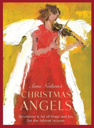 Anne Neilson's Christmas Angels: Devotions and Art of Hope and Joy for the Christmas Season image number 0