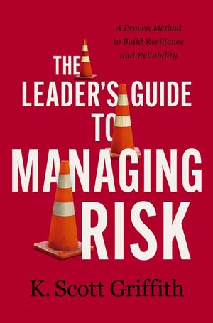 The Leader's Guide to Managing Risk: A Proven Method to Build Resilience and Reliability image number 0