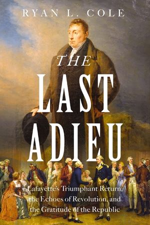 The Last Adieu: Lafayette's Triumphant Return and the Grand Celebration That United a Grateful America image number 0