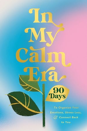 In My Calm Era: 90 Days to Organize Your Emotions, Stress Less, and Connect Back to You image number 0