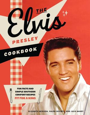 The Elvis Presley Cookbook: Fun Facts and Simple Southern Comfort Recipes Fit for a King image number 0