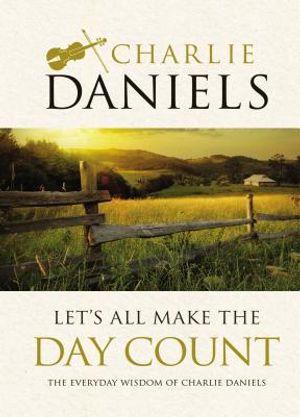 Let's All Make the Day Count: The Everyday Wisdom of Charlie Daniels image number 0