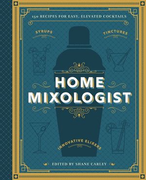 The Home Mixologist: Shake Up Your Cocktail Game with 150 Recipes image number 0
