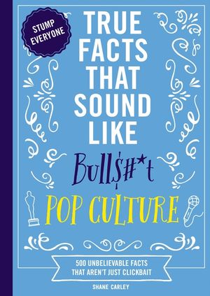 True Facts That Sound Like Bull$#*t: Pop Culture: 500 Unbelievable Facts That Aren't Just Clickbait image number 0