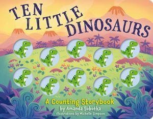 Ten Little Dinosaurs: A Counting Storybook image number 0