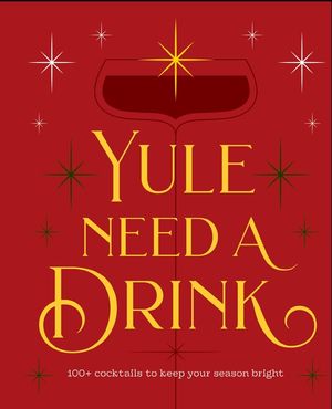 Yule Need a Drink: 100+ Cocktails to Keep Your Season Bright image number 0