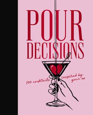 Pour Decisions: 100 Cocktails Inspired by Your Ex image number 0