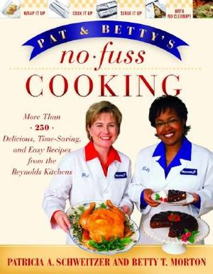 Pat and Betty's No-Fuss Cooking: More Than 200 Delicious, Time-Saving, and Easy Recipes from the Reynolds Kitchens image number 0