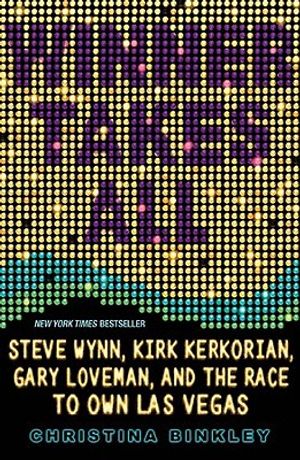 Winner Takes All: Steve Wynn, Kirk Kerkorian, Gary Loveman, and the Race to Own Las Vegas image number 0