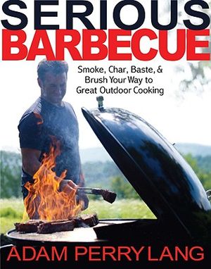 Serious Barbecue: Smoke, Char, Baste, and Brush Your Way to Great Outdoor Cooking image number 0