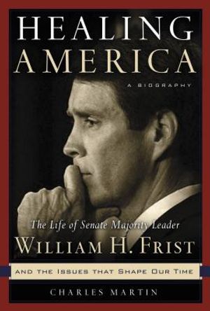 Healing America: The Life of Senate Majority Leader Bill Frist and the Issues That Shape Our Times image number 0