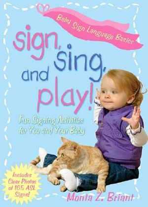 Sign, Sing, and Play!: Fun Signing Activities for You and Your Baby image number 0