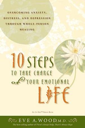 10 Steps to Take Charge of Your Emotional Life: Overcoming Anxiety, Distress, and Depression Through Whole-Person Healing image number 0