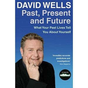 Past, Present and Future: What Your Past Lives Tell You about Yourself. David Wells image number 0
