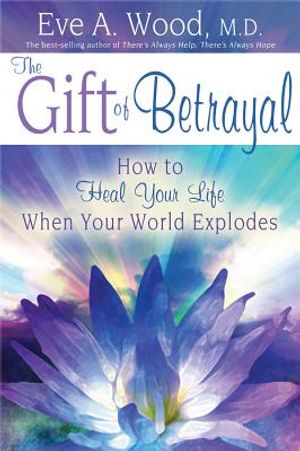 The Gift of Betrayal: How to Heal Your Life When Your World Explodes image number 0