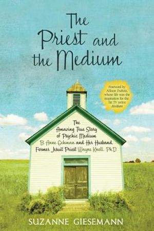 The Priest and the Medium: The Amazing True Story of Psychic Medium B. Anne Gehman and Her Husband, Former Jesuit Priest Wayne Knoll, Ph.D. image number 0