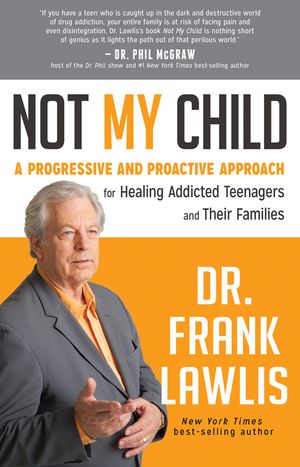 Not My Child: A Progressive and Proactive Approach for Healing Addicted Teenagers and Their Families image number 0