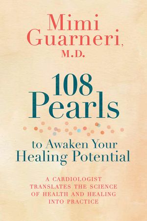 108 Pearls to Awaken Your Healing Potential: A Cardiologist Translates the Science of Health and Healing Into Practice image number 0