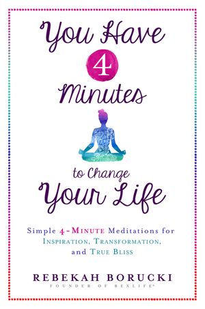 You Have 4 Minutes to Change Your Life: Simple 4-Minute Meditations for Inspiration, Transformation, and True Bliss image number 0